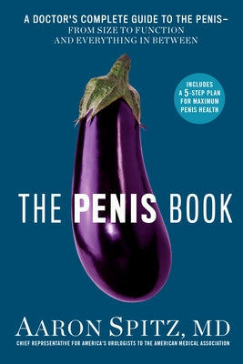 The Penis Book: A Doctor's Complete Guide to the Penis--From Size to Function and Everything in Between by Spitz, Aaron