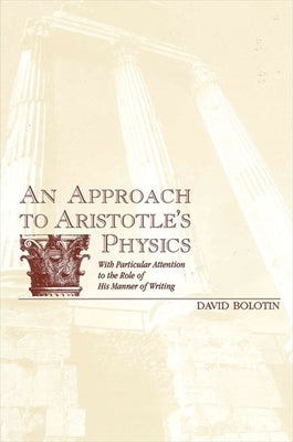 An Approach to Aristotle's Physics: With Particular Attention to the Role of His Manner of Writing by Bolotin, David