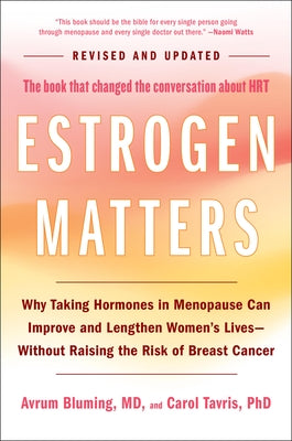Estrogen Matters: Why Taking Hormones in Menopause Can Improve and Lengthen Women's Lives -- Without Raising the Risk of Breast Cancer ( by Bluming, Avrum