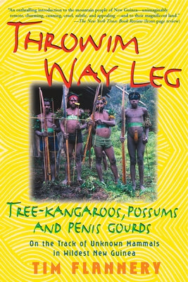 Throwim Way Leg: Tree-Kangaroos, Possums, and Penis Gourds by Flannery, Tim