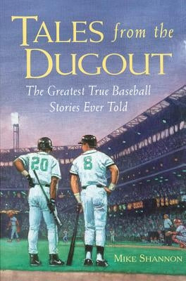 Tales from the Dugout: The Greatest True Baseball Stories Ever Told by Shannon, Mike