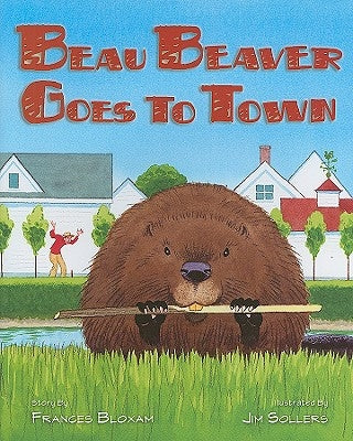 Beau Beaver Goes to Town by Bloxam, Frances