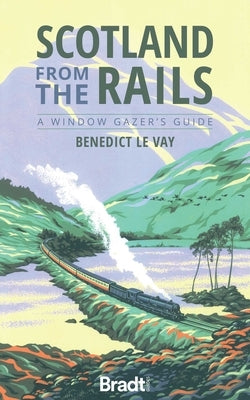 Scotland from the Rails: A Window Gazer's Guide by Le Vay, Benedict