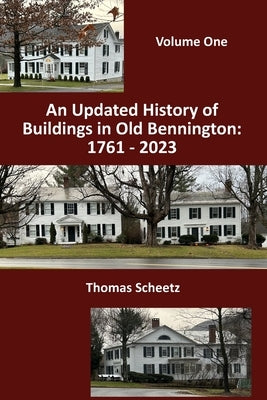 An Updated History of Buildings in Old Bennington: 1761 - 2023: Volume 1 by Scheetz, Thomas E.