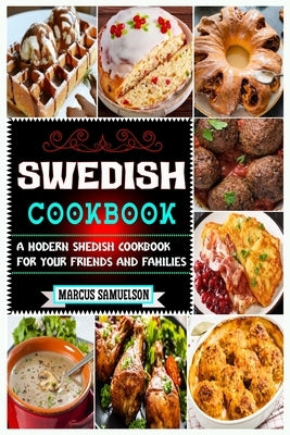 Swedish Cookbook: A Modern Swedish Cookbook For Your Friends And Families by Samuelson, Marcus