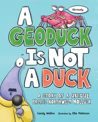 A Geoduck Is Not a Duck: A Story of a Unique Pacific Northwest Mollusk by Wellins, Candy