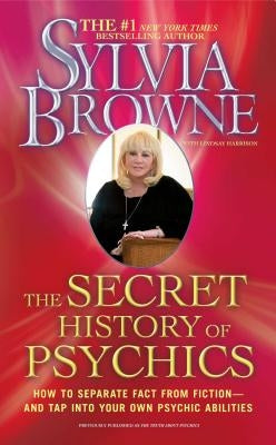 The Secret History of Psychics: How to Separate Fact from Fiction - And Tap Into Your Own Psychic Abilities by Browne, Sylvia
