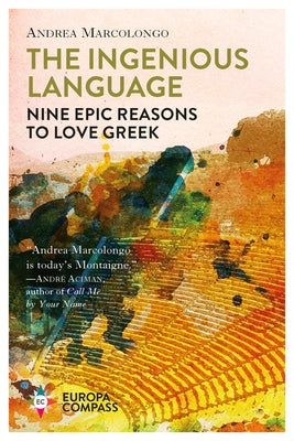 The Ingenious Language: Nine Epic Reasons to Love Greek by Marcolongo, Andrea