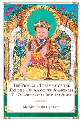The Precious Treasury of the Expanse and Awakened Awareness; The Ornaments of the Definitive Secret by Shardza Tashi Gyaltsen