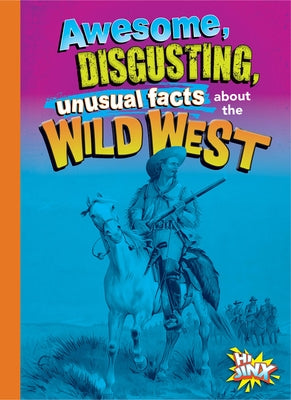 Awesome, Disgusting, Unusual Facts about the Wild West by Bearce, Stephanie