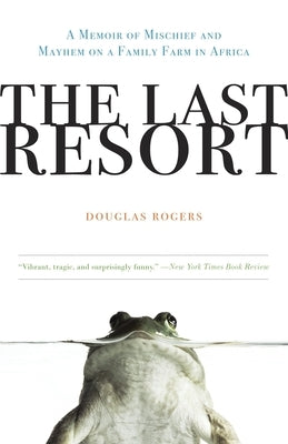 The Last Resort: A Memoir of Mischief and Mayhem on a Family Farm in Africa by Rogers, Douglas