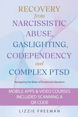 Recovery From Narcissistic Abuse, Gaslighting, Codependency and Complex PTSD: Navigating the Maze of Emotional Liberation by Freeman, Lizzie