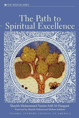 The Path to Spiritual Excellence by Al-Haqqani, Shaykh Adil