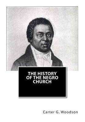 The History of the Negro Church by Woodson Ph. D., Carter G.