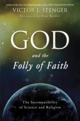 God and the Folly of Faith: The Incompatibility of Science and Religion by Stenger, Victor J.