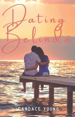 Dating Belinda: A Heart Warming Contemporary Teen Coming of Age Romance Novel by Young, Candace