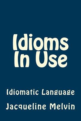 Idioms In Use: English Idioms & Phrasal Verbs by Melvin, Jacqueline