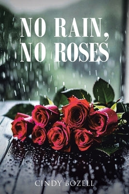 No Rain, No Roses by Bozell, Cindy