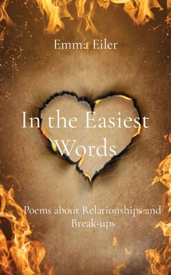 In the Easiest Words: Poems about Relationships and Break-ups by Eiler, Emma M.