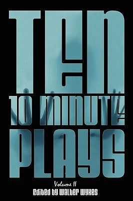 Ten 10-Minute Plays: Volume II by Wykes, Walter