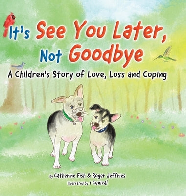 It's "See You Later" Not "Goodbye": A Children's Story of Love, Loss and Coping by Fish, Catherine