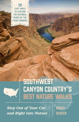 Southwest Canyon Country's Best Nature Walks: 39 Easy Ways to Explore the National Parks of the Four Corners by Scheer, Roddy
