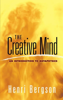 The Creative Mind: An Introduction to Metaphysics by Bergson, Henri