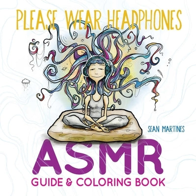 Please Wear Headphones: Asmr Guide & Coloring Book by Martines, Sean