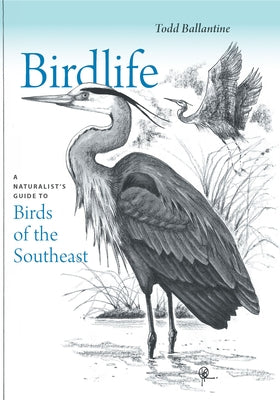 Birdlife: A Naturalist's Guide to Birds of the Southeast by Ballantine, Todd