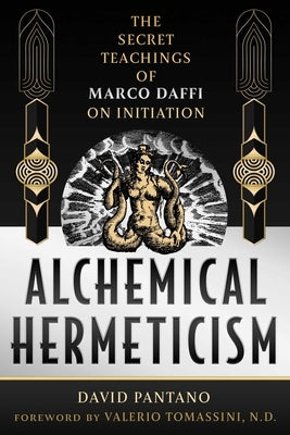 Alchemical Hermeticism: The Secret Teachings of Marco Daffi on Initiation by Pantano, David