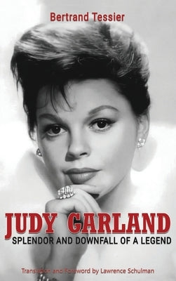 Judy Garland - Splendor and Downfall of a Legend (hardback) by Tessier, Bertrand