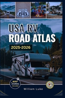 USA RV Road Atlas 2025-2026: The Ultimate Guide with Detailed Maps to RV-Friendly Routes, Top National Parks, Scenic Drives, and Must-See Destinations by Luke, William