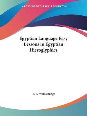 Egyptian Language Easy Lessons in Egyptian Hieroglyphics by Budge, E. a. Wallis