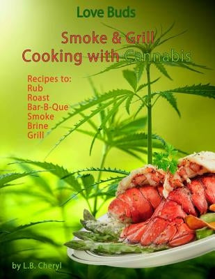 Love Buds Smoke & Grill: Outdoor Cooking with Marijuana, Weed, Pot and Cannabis by Cheryl, L. B.