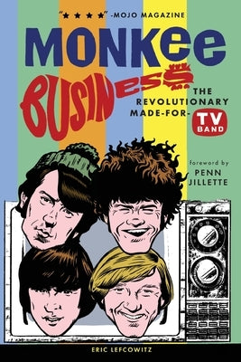 Monkee Business: The Revolutionary Made-For-TV Band by Lefcowitz, Eric