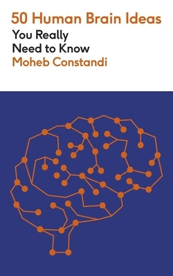 50 Human Brain Ideas You Really Need to Know by Costandi, Moheb