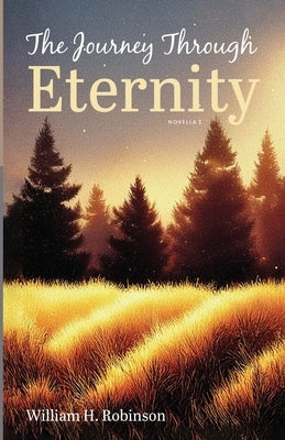 The Journey Through Eternity: Novella I by Robinson, William H.