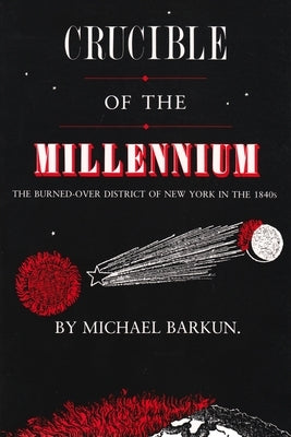 Crucible of the Millennium: The Burned-Over District of New York in the 1840s by Barkun, Michael