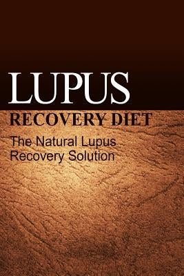 Lupus Recovery Diet - The Natural Lupus Recovery Solution by Publishing, Naturalcure
