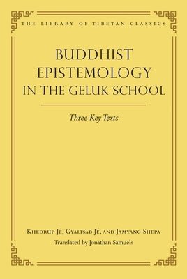 Buddhist Epistemology in the Geluk School: Three Key Texts by Samuels, Jonathan