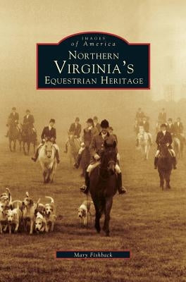 Northern Virginia's Equestrian Heritage by Fishback, Mary