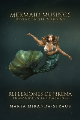 Mermaid Musings: Diving in the Margins Reflexiones de Sirena: Buceando en los Margenes by Miranda-Straub, Marta