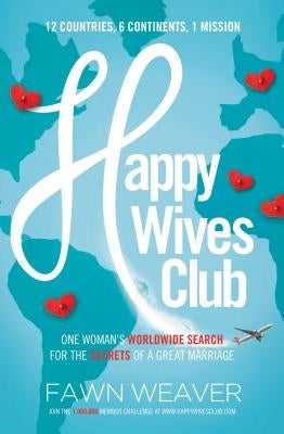 Happy Wives Club: One Woman's Worldwide Search for the Secrets of a Great Marriage by Weaver, Fawn