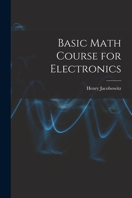 Basic Math Course for Electronics by Jacobowitz, Henry