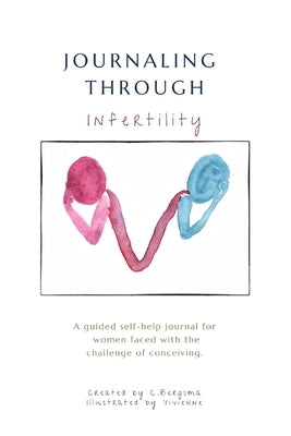 Journaling Through Infertility: A guided journal for women by Bergsma, Christine