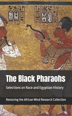 The Black Pharaohs: Selections on Race and Egyptian History by Research Collection, Restoring The Afric