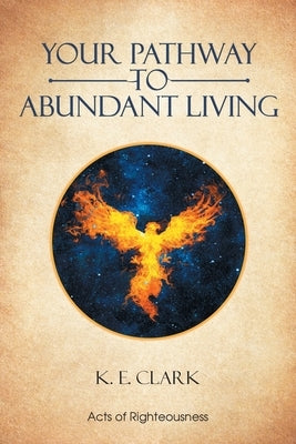 Your Pathway to Abundant Living by Clark, K. E.