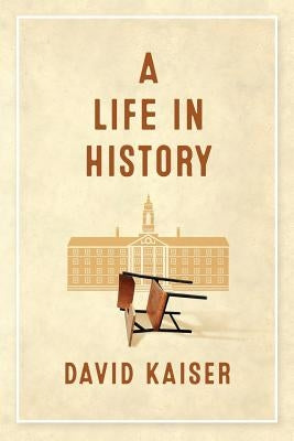 A Life in History by Kaiser, David