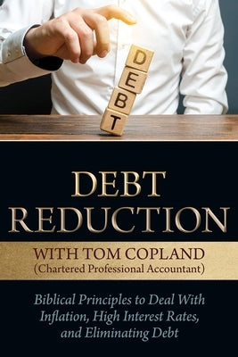 Debt Reduction: Biblical Principles to Deal with Inflation, High Interest Rates, and Eliminating Debt by Copland, Tom