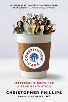 Constitution Café: Jefferson's Brew for a True Revolution by Phillips, Christopher